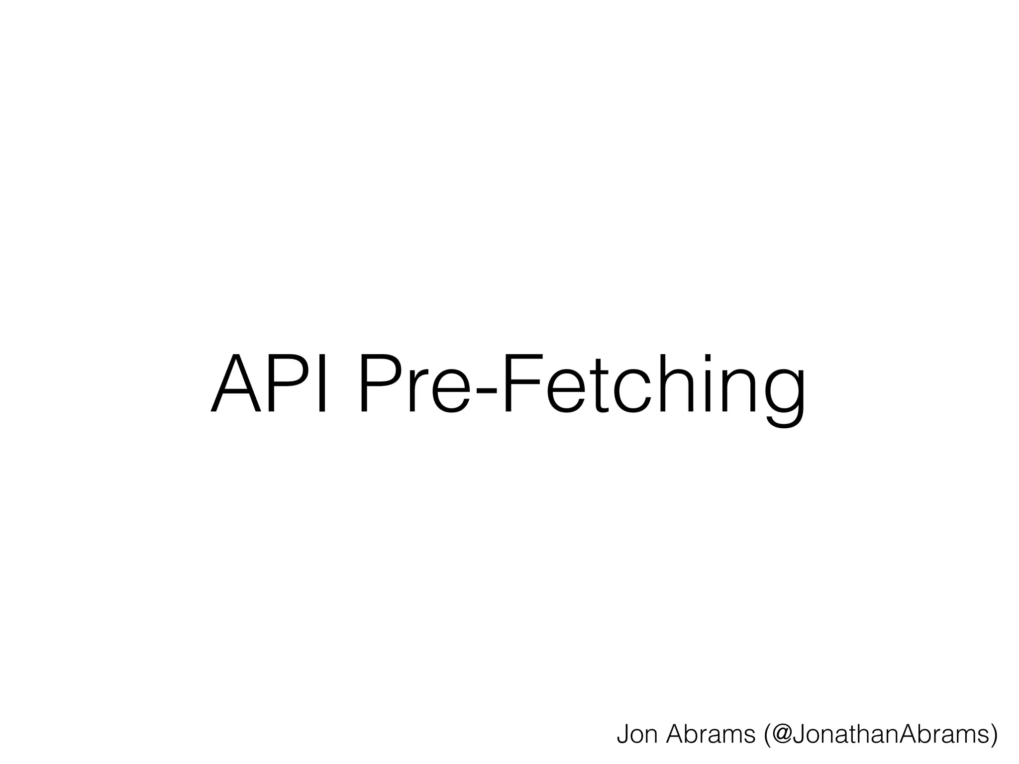 API Pre-Fetching 
Jon Abrams (@JonathanAbrams) 
 