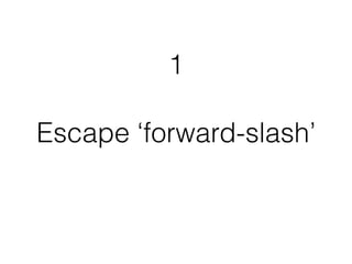 1 
Escape ‘forward-slash’ 
 