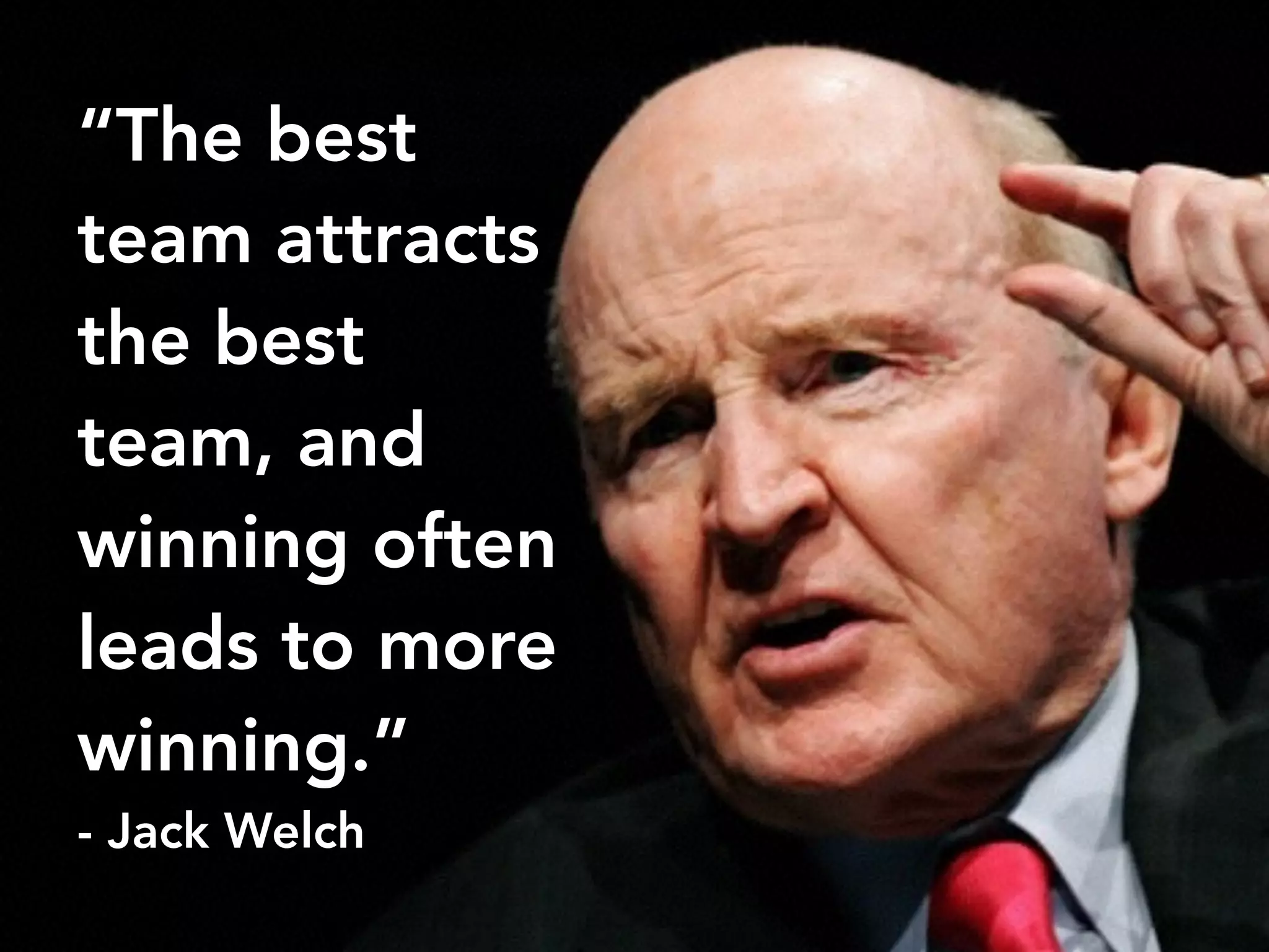 larry@rocketmatter.com / @larryport 
“The best 
team attracts 
the best 
team, and 
winning often 
leads to more 
winning.” 
- Jack Welch 
 