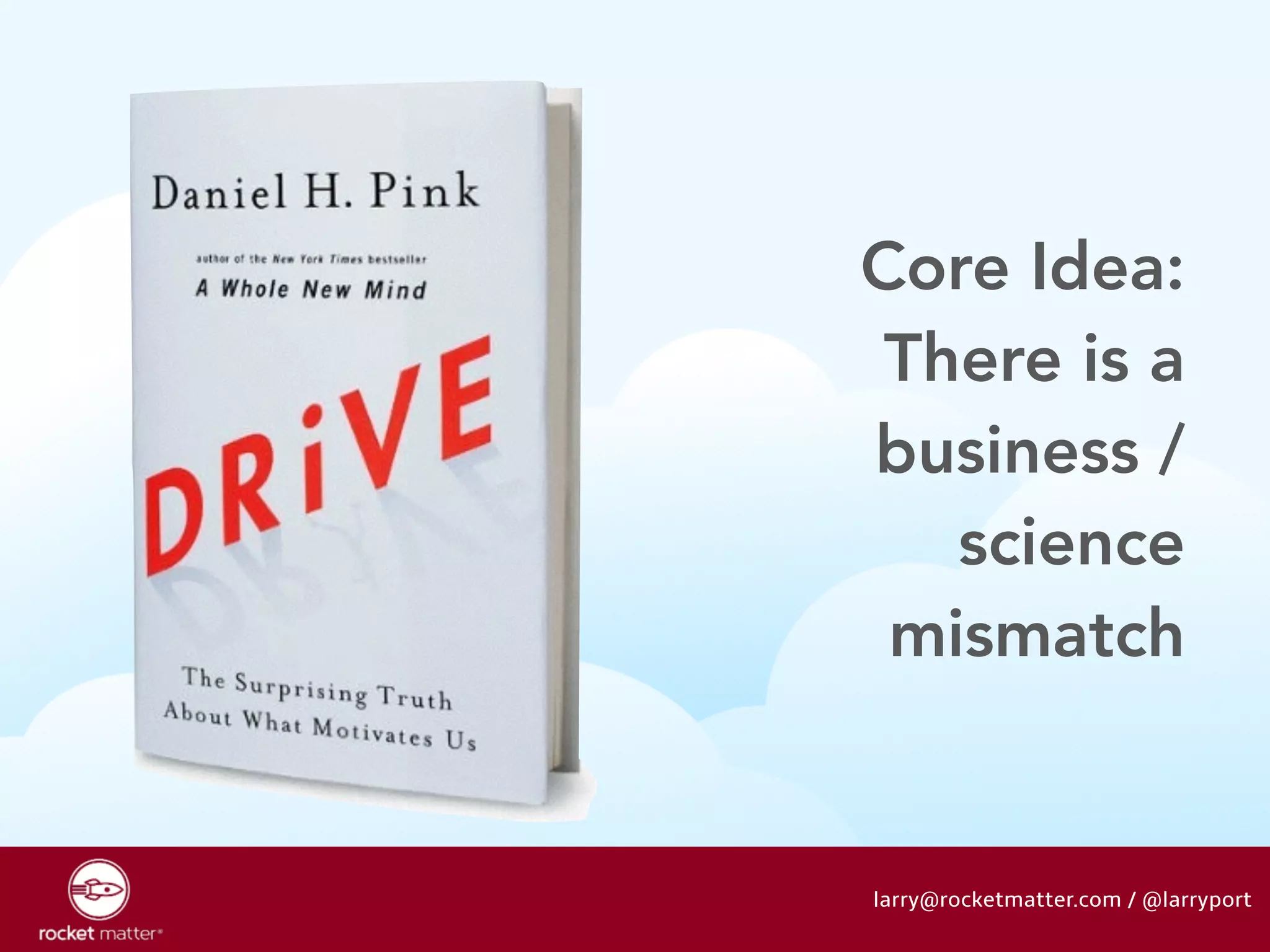 Core Idea: 
There is a 
business / 
science 
mismatch 
larry@rocketmatter.com / @larryport 
 