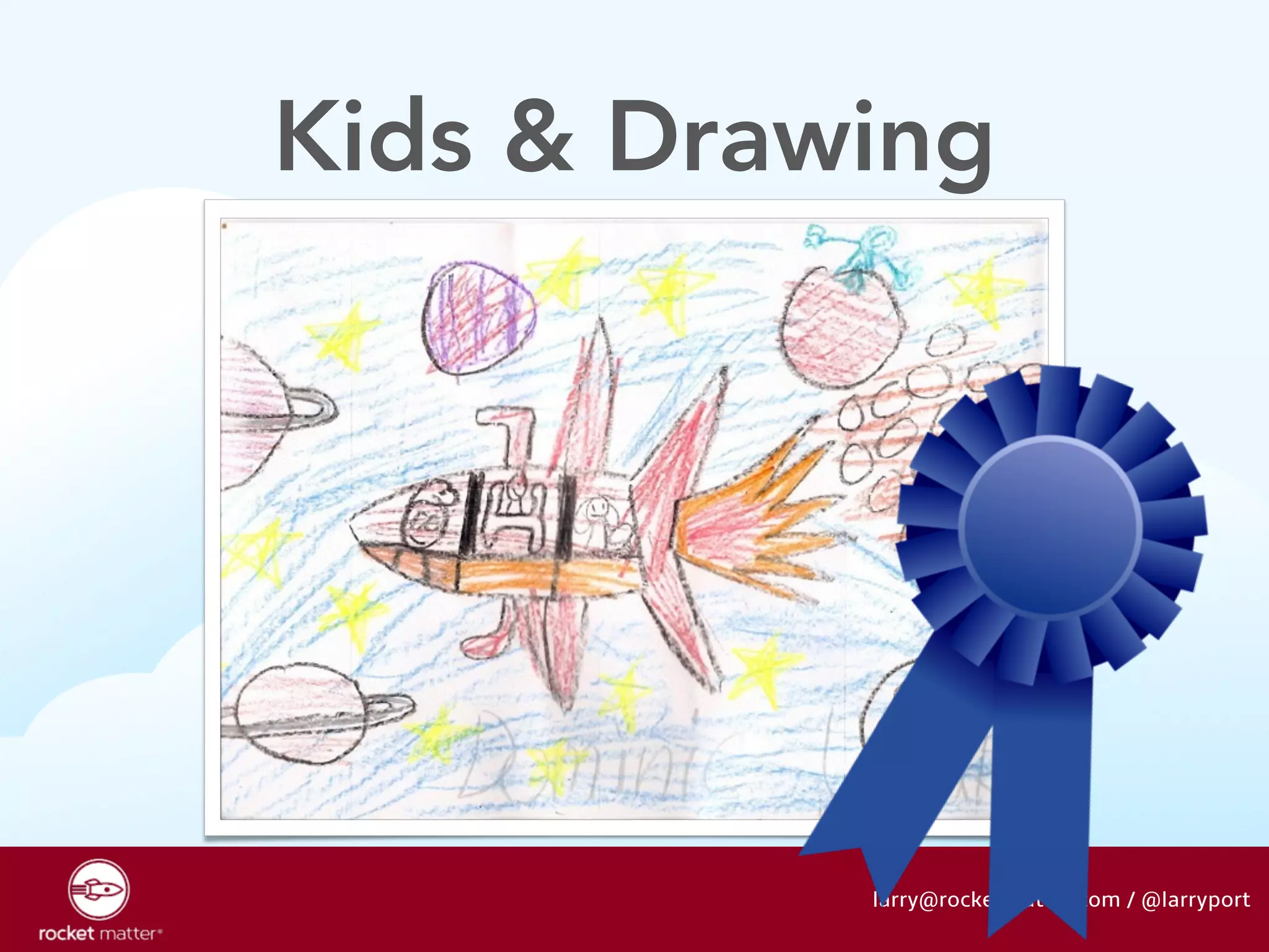 Kids & Drawing 
larry@rocketmatter.com / @larryport 
 