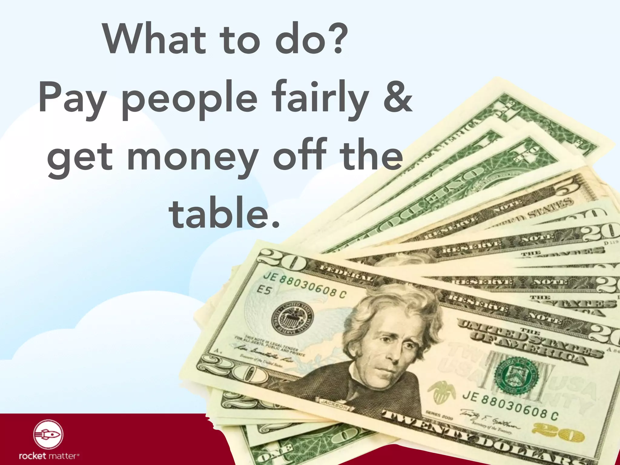 larry@rocketmatter.com / @larryport 
What to do? 
Pay people fairly & 
get money off the 
table. 
 