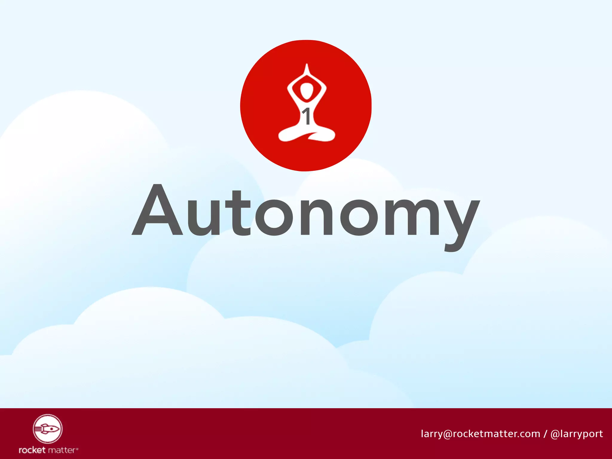 Autonomy 
larry@rocketmatter.com / @larryport 
1 
 