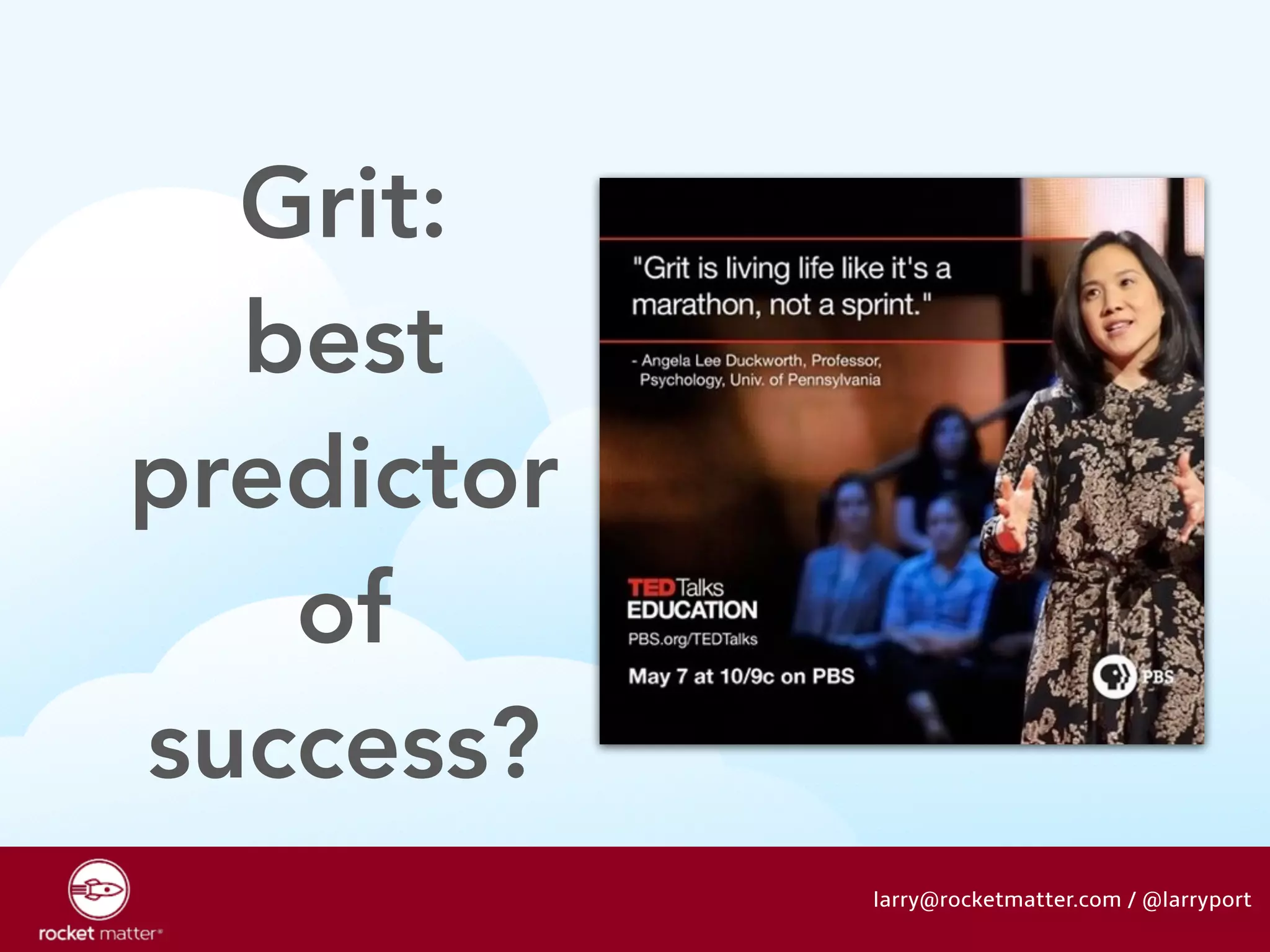 Grit: 
best 
predictor 
of 
success? 
larry@rocketmatter.com / @larryport 
 