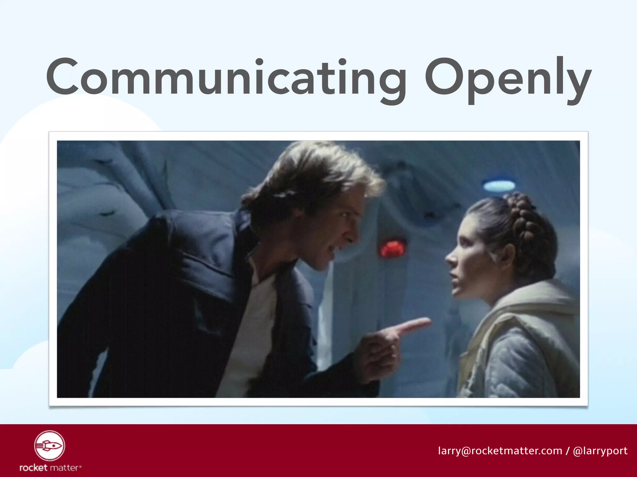Communicating Openly 
larry@rocketmatter.com / @larryport 
 