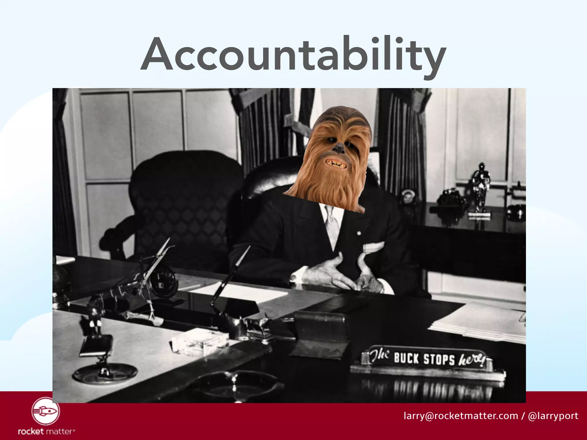 Accountability 
larry@rocketmatter.com / @larryport 
 