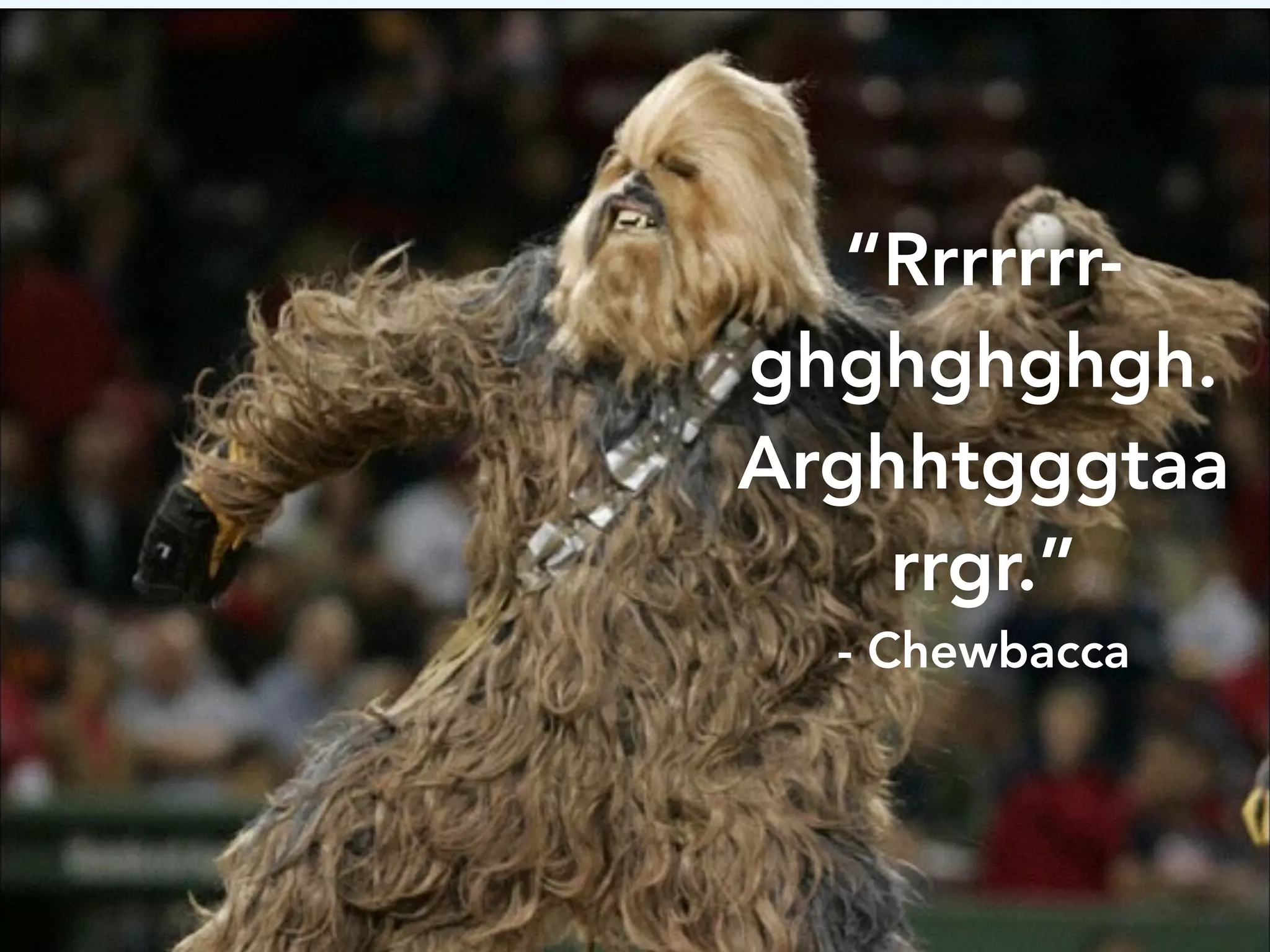 “Rrrrrrr-ghghghghgh. 
Arghhtgggtaa 
rrgr.” 
- Chewbacca 
larry@rocketmatter.com / @larryport 
 