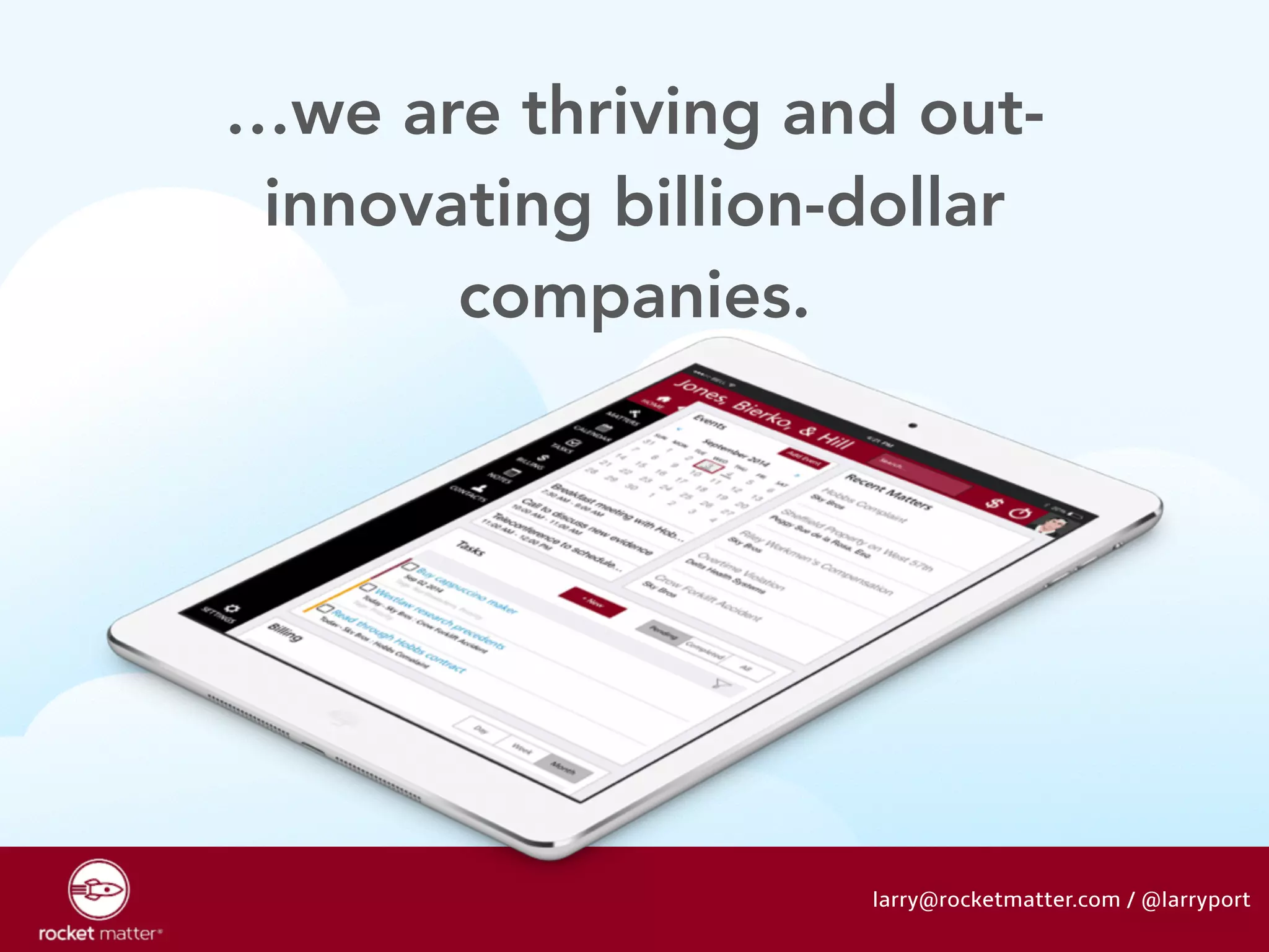 …we are thriving and out-innovating 
billion-dollar 
larry@rocketmatter.com / @larryport 
companies. 
 