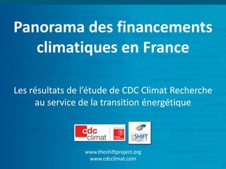 Présentation des résultatsdu panorama des financements climatiques en France 
www.theshiftproject.org 
www.cdcclimat.com  