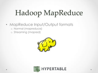 Hadoop  MapReduce	
•  MapReduce Input/Output formats
o  Normal (mapreduce)
o  Streaming (mapred)
 