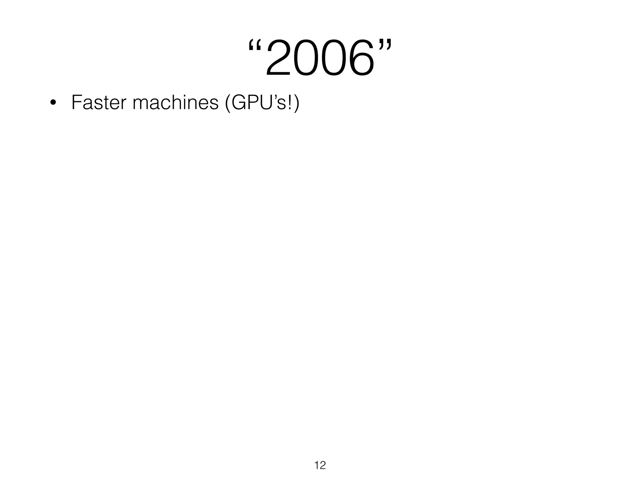 “2006” 
• Faster machines (GPU’s!) 
12 
 