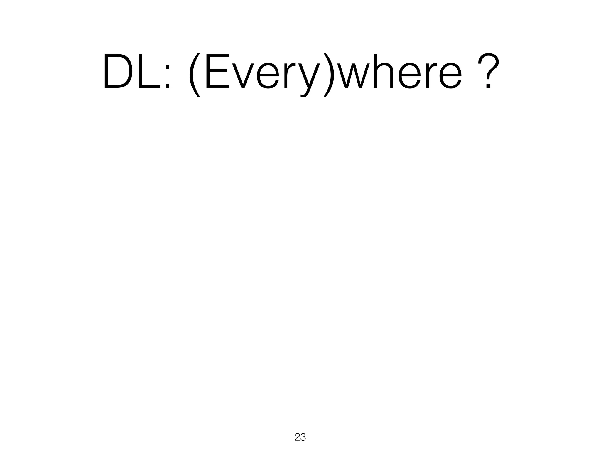 DL: (Every)where ? 
23 
 