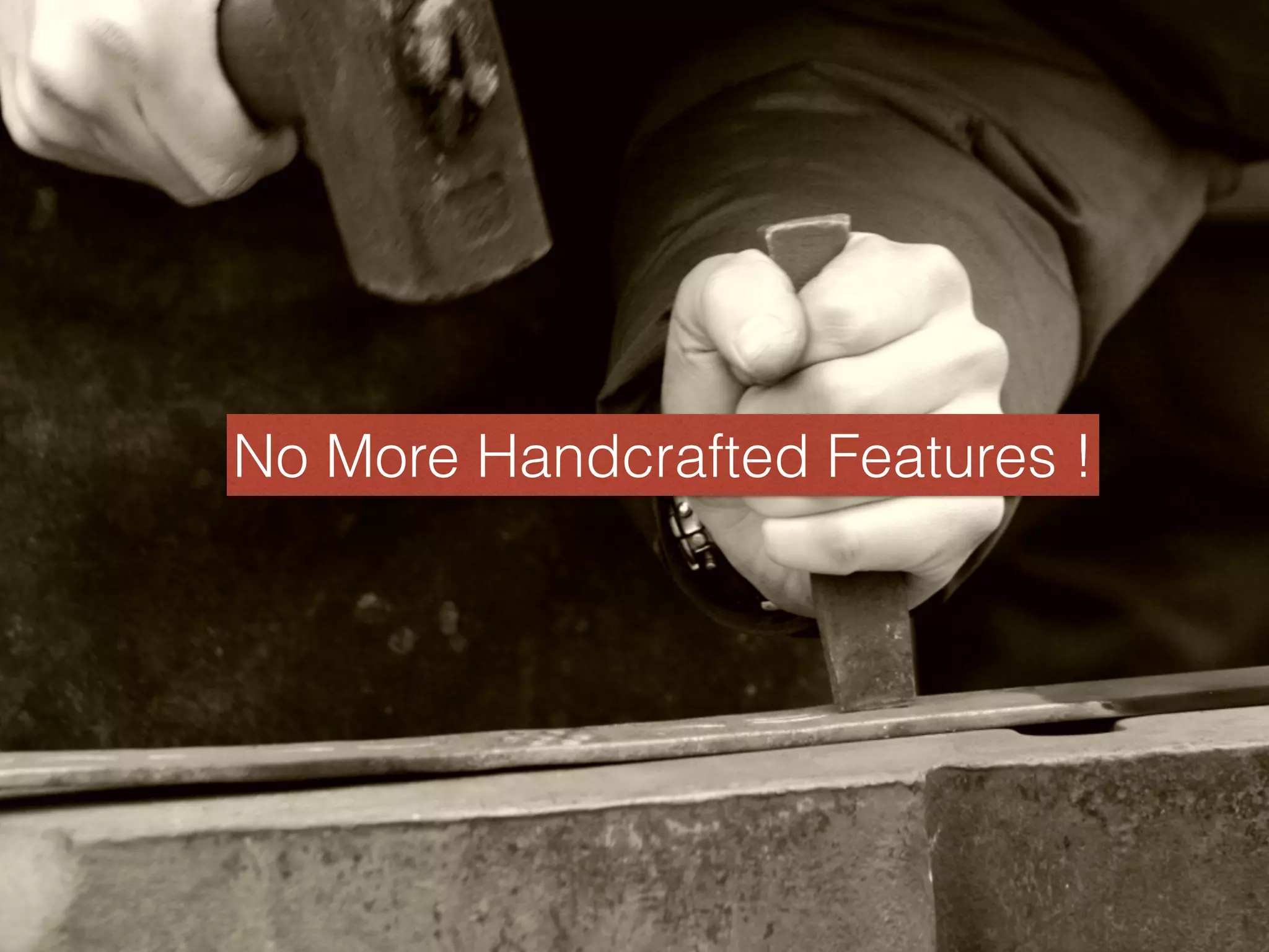 No More Handcrafted Features ! 
29 
 