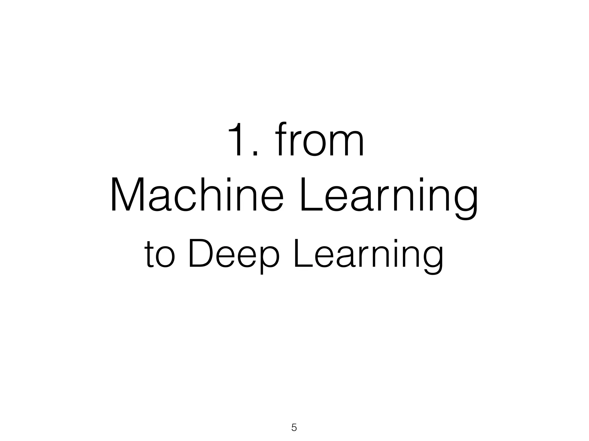 1. from 
Machine Learning 
to Deep Learning 
5 
 