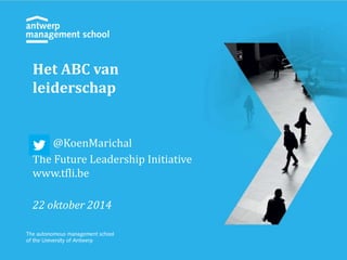 Het ABC van 
leiderschap 
@KoenMarichal 
The Future Leadership Initiative 
www.tfli.be 
22 oktober 2014 
 