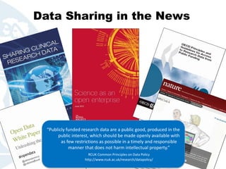 Data Sharing in the News 
“Publicly funded research data are a public good, produced in the public interest, which should ...