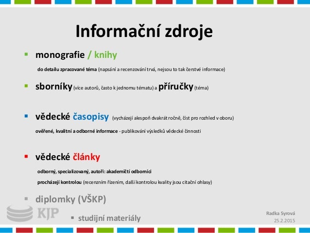 Informační zdroje   monografie / knihy  do detailu zpracované téma (napsání a recenzování trvá, nejsou to tak čerstvé infor...