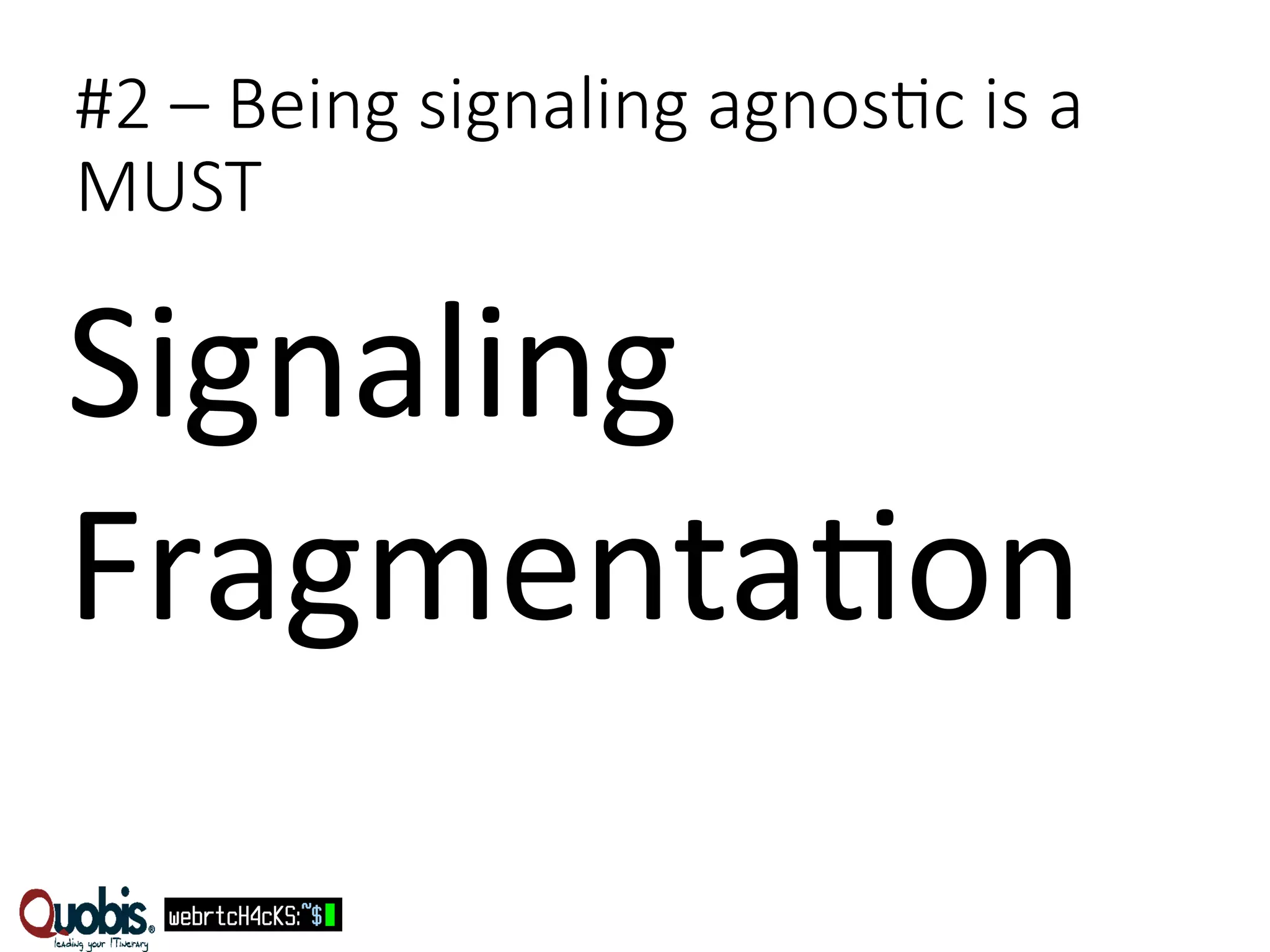#2 – Being signaling agnosEc is a 
MUST 
Signaling 
Fragmenta:on 
 