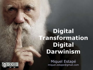 1 
Digital 
Transformation 
Digital 
Darwinism 
Miquel Estapé 
miquel.estape@gmail.com 
 