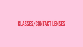 GLASSES/CONTACT LENSES
 