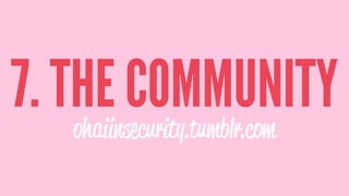 7. THE COMMUNITYohaiinsecurity.tumblr.com
 