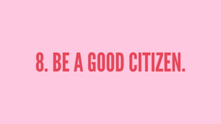 8. BE A GOOD CITIZEN.
 