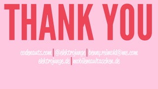 THANK YOUcodenauts.com | @elektrojunge | benny.reimold@me.com
elektrojunge.de | mobilemaultaschen.de
 