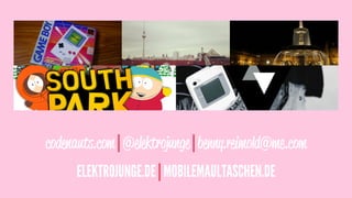 codenauts.com | @elektrojunge | benny.reimold@me.com
ELEKTROJUNGE.DE | MOBILEMAULTASCHEN.DE
 