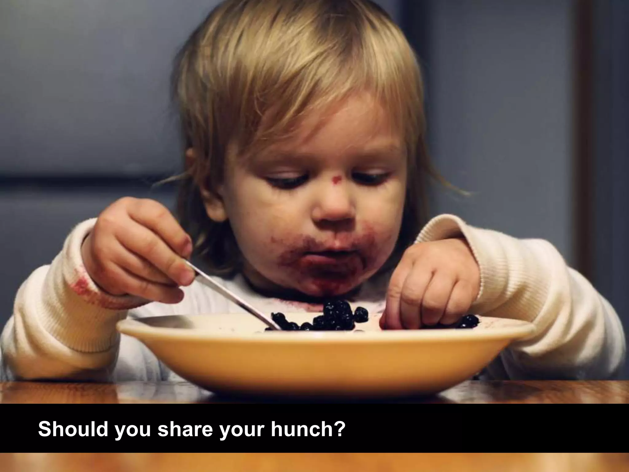 Should you share your hunch? 
 