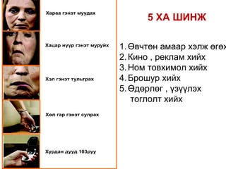 1.Өвчтөн амаар хэлж өгөх
2.Кино , реклам хийх
3.Ном товхимол хийх
4.Брошур хийх
5.Өдөрлөг , үзүүлэх
тоглолт хийх
5 ХА ШИНЖ
 