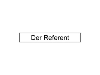Der Referent 
 