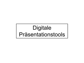 Digitale 
Präsentationstools 
 
