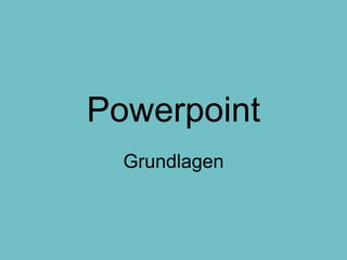 Powerpoint 
Grundlagen 
 