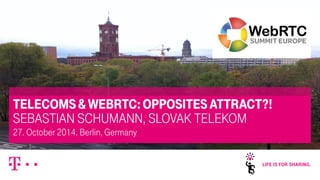 – strictly confidential, confidential, internal, public – 10/27/2014 1 
TELECOMS & WEBRTC: OPPOSITES ATTRACT?! 
SEBASTIAN SCHUMANN, SLOVAK TELEKOM 
27. October 2014. Berlin, Germany 
 