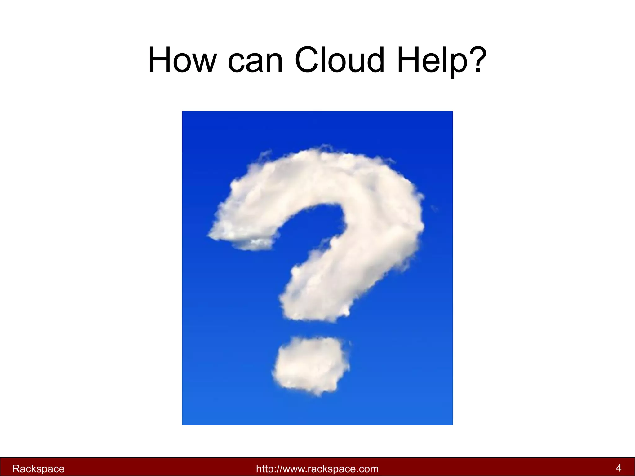 How can Cloud Help? 
Rackspace 
http://www.rackspace.com 
4  