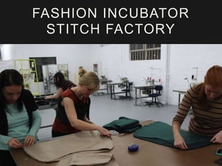 FASHION INCUBATOR 
STITCH FACTORY 
 