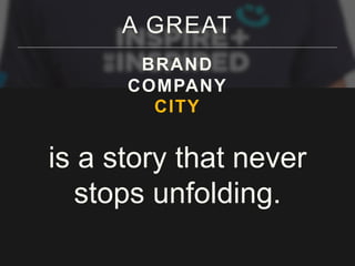 A GREAT 
BRAND 
COMPANY 
CITY 
is a story that never 
stops unfolding. 
 