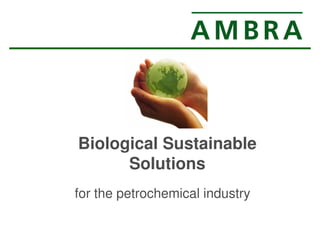 Biological Sustainable 
Solutions 
for the petrochemical industry 
 