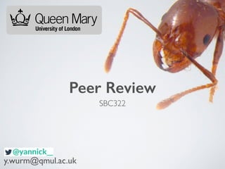 Peer Review
y.wurm@qmul.ac.uk
SBC322
 