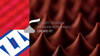 DISRUPT YOURSELF PROBLEM REFRAMING CREATE IT!