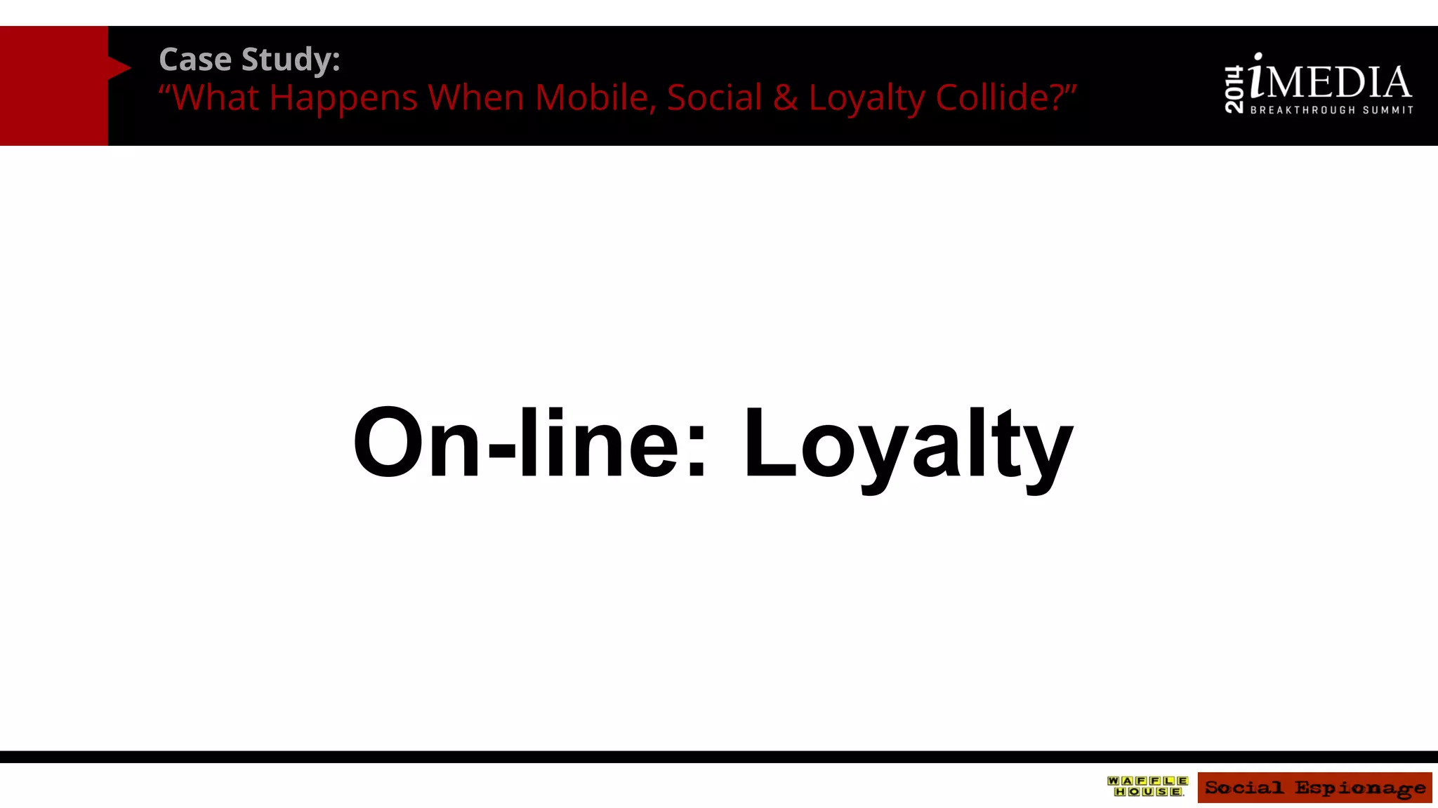 Case Study: 
“What Happens When Mobile, Social & Loyalty Collide?” 
On-line: Loyalty  