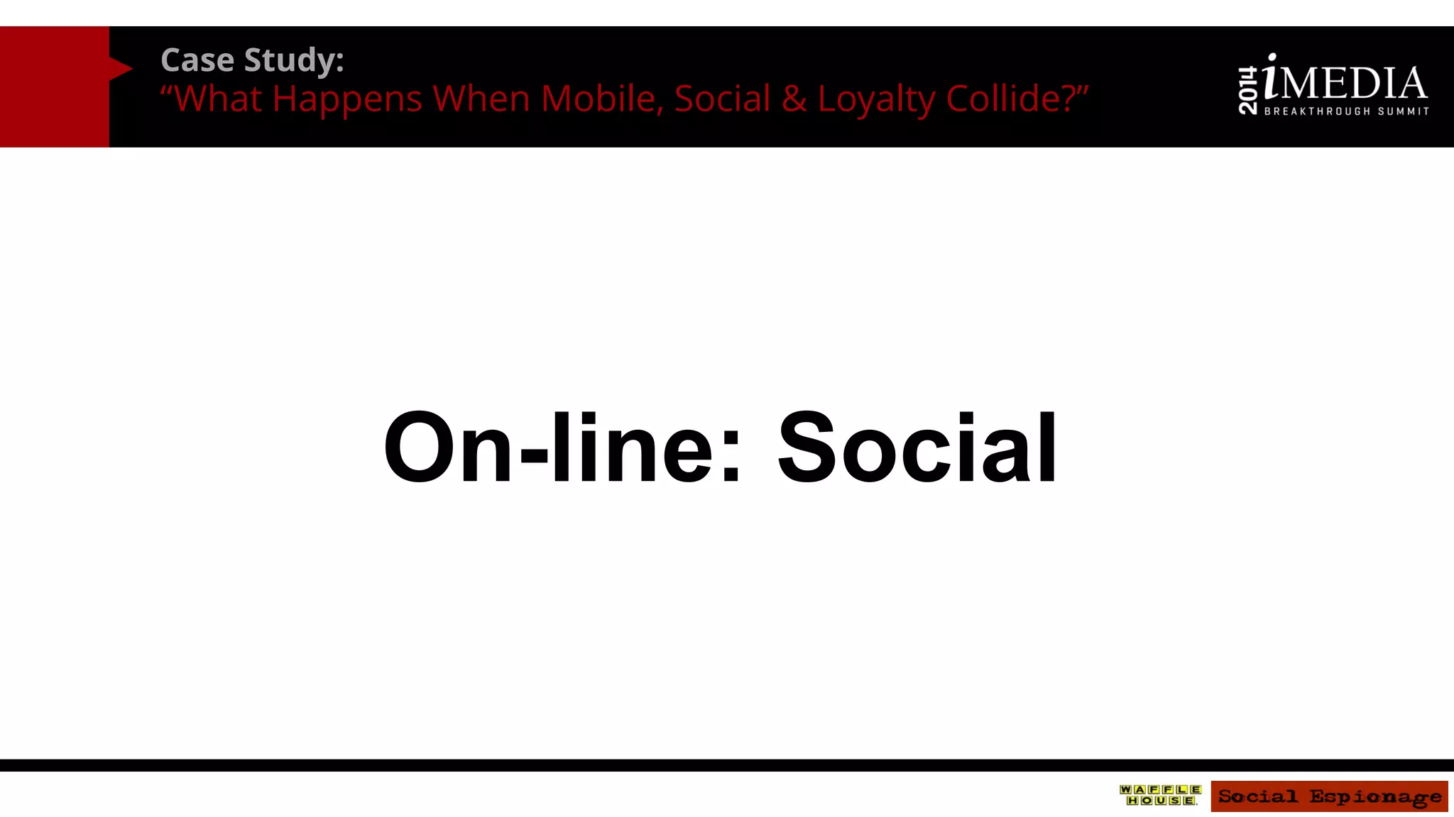 Case Study: 
“What Happens When Mobile, Social & Loyalty Collide?” 
On-line: Social  