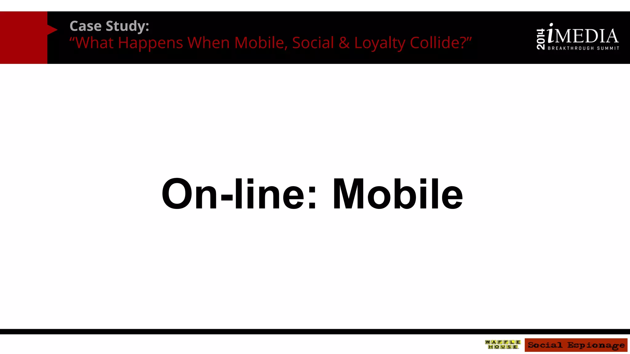 Case Study: 
“What Happens When Mobile, Social & Loyalty Collide?” 
On-line: Mobile  