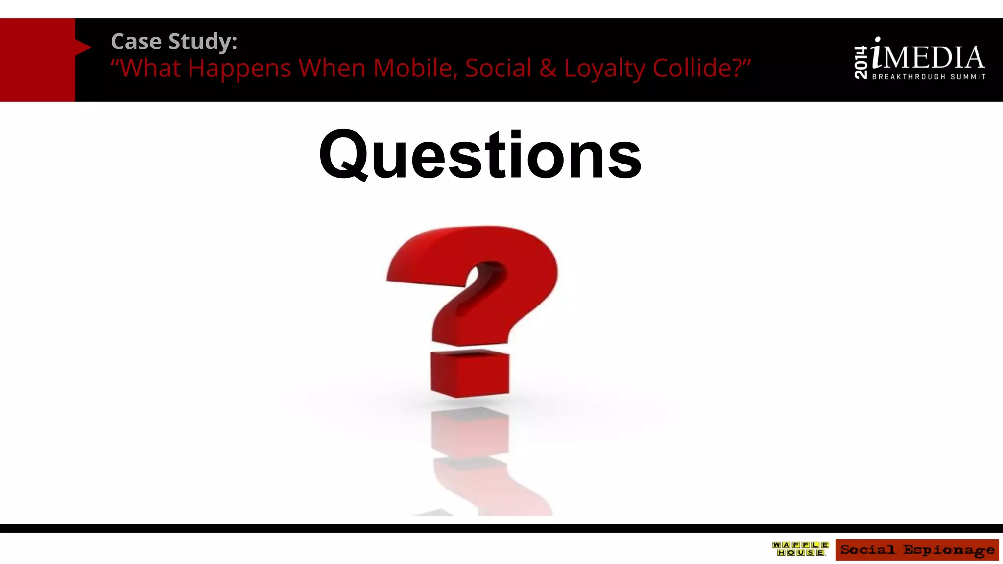 Case Study: 
“What Happens When Mobile, Social & Loyalty Collide?” 
Questions  