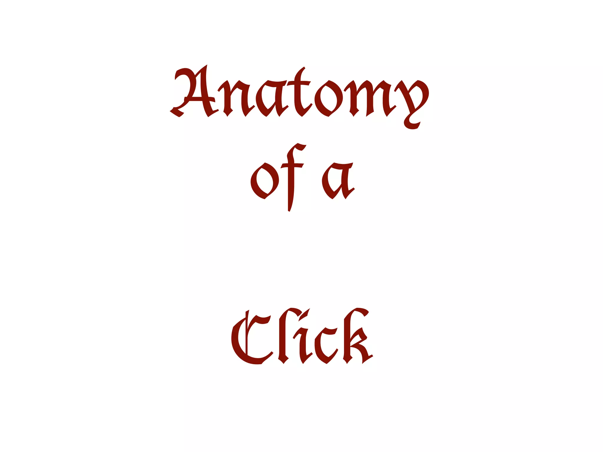 Anatomy 
of a 
! 
Click 
 