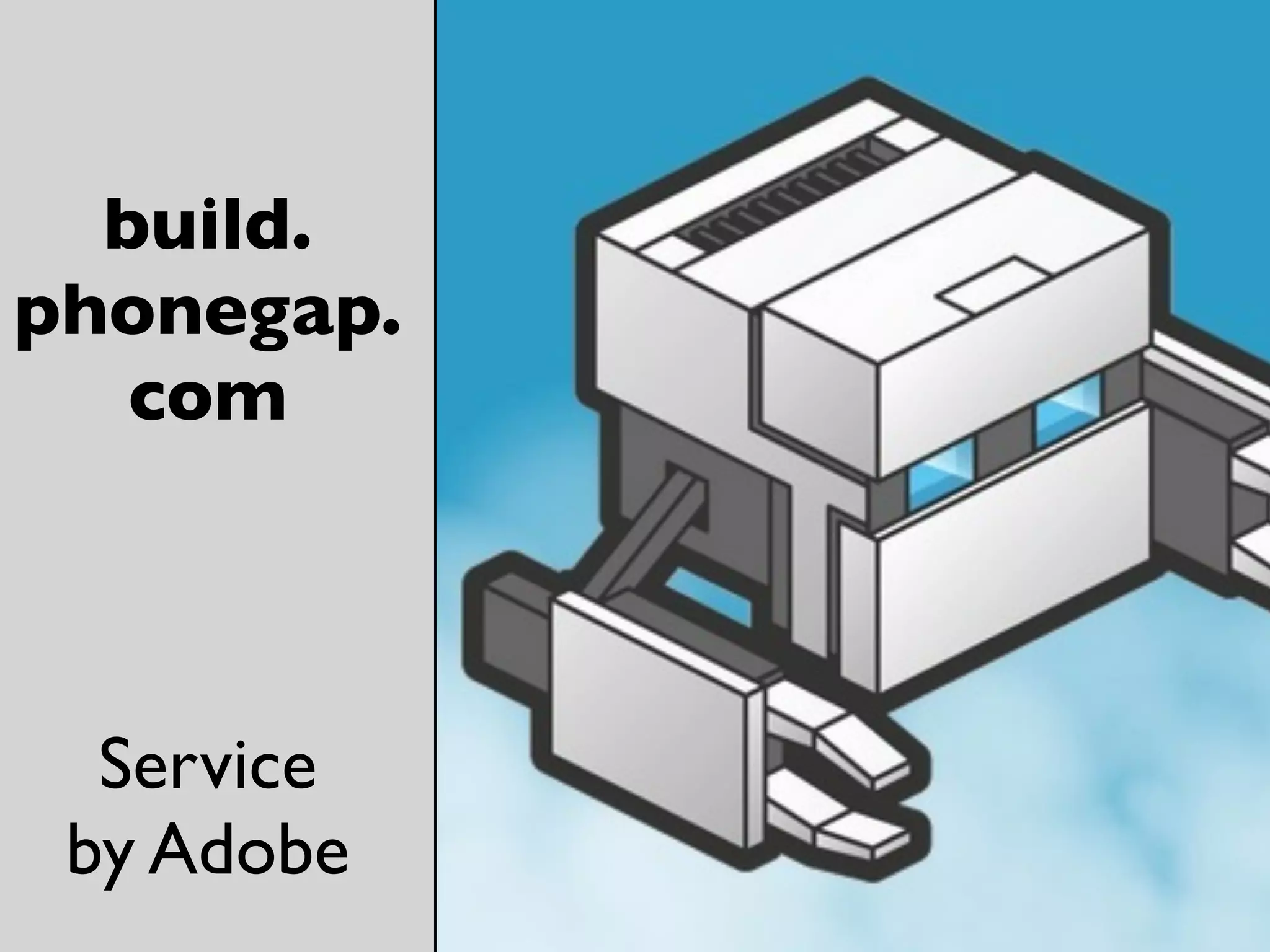 SHIP! 
build. 
phonegap. 
com 
Service 
by Adobe 
 