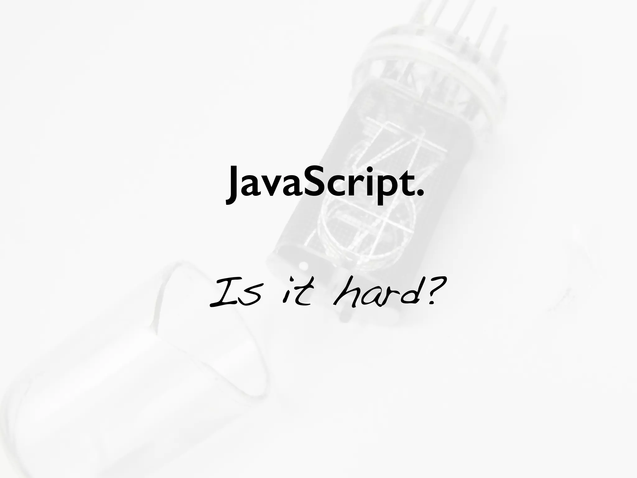 JavaScript. 
! 
Is it hard? 
 