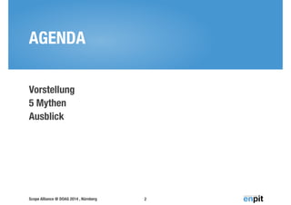 AGENDA 
Vorstellung 
5 Mythen 
Ausblick 
Scope Alliance @ DOAG 2014 , Nürnberg 
2 
 