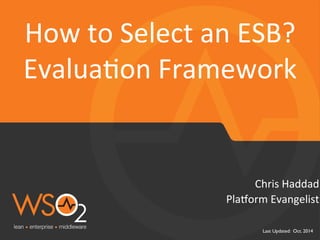 How 
to 
Select 
an 
ESB? 
Evalua;on 
Framework 
Chris 
Haddad 
Pla$orm 
Evangelist 
Last Updated: Oct. 2014 
 