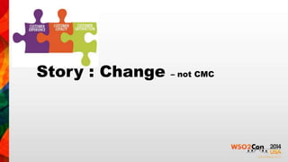 Story : Change – not CMC 
 